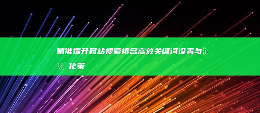 精准提升网站搜索排名：高效关键词设置与优化策略